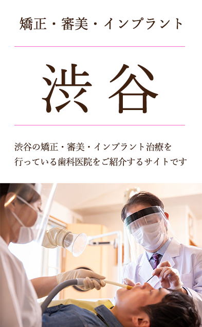 渋谷の矯正　審美　ホワイトニング インプラント 訪問診療をしている歯科医院　歯医者です。歯科衛生士　歯科医師も募集しています。
